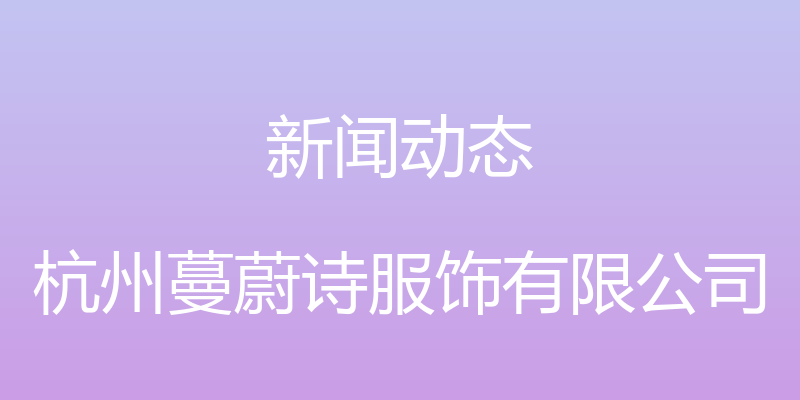 新闻动态 - 杭州蔓蔚诗服饰有限公司